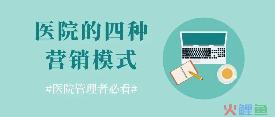 医院营销管理全集，医院管理者必看：医院的四种营销模式