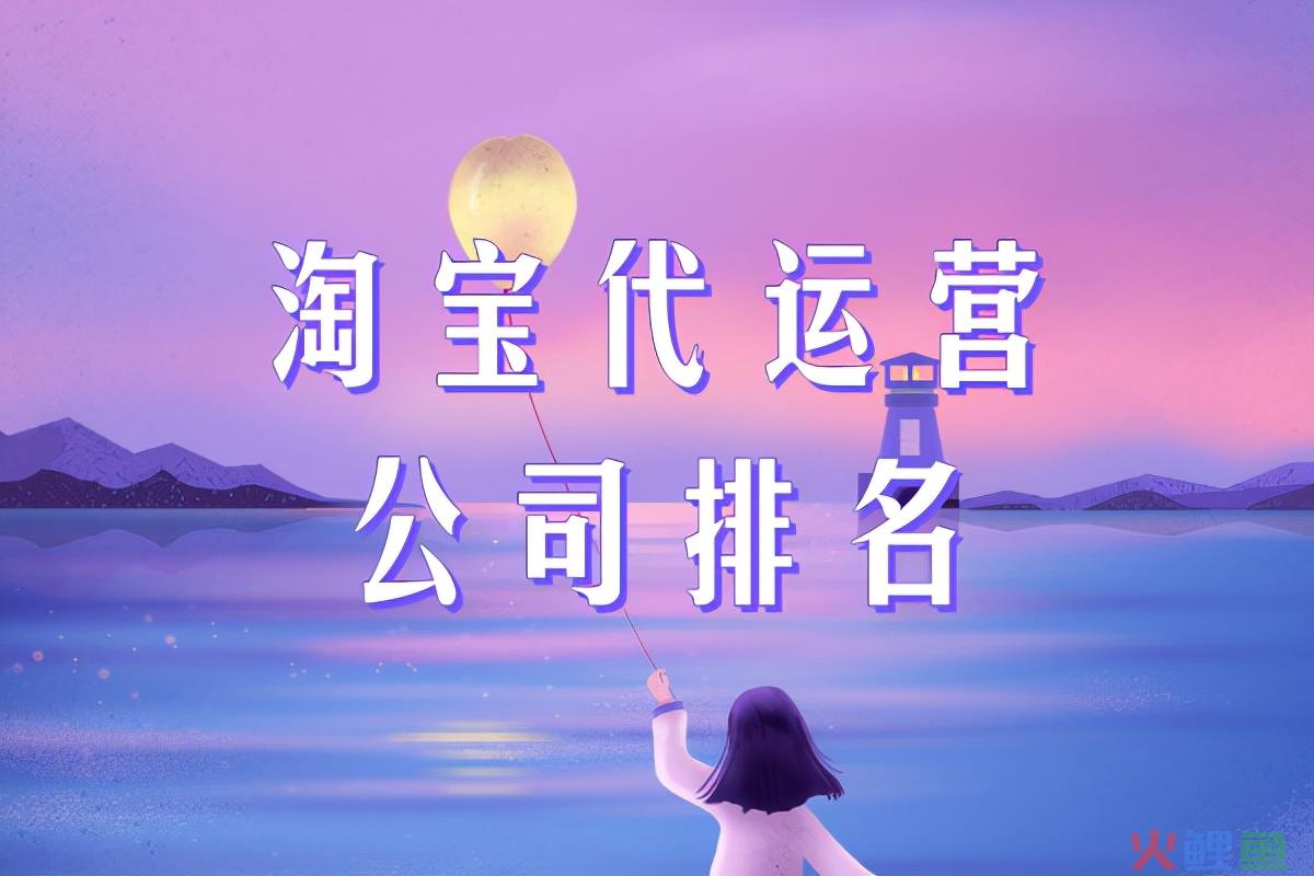 杭州淘宝代运营公司有哪些（解读淘宝代运营公司排名）