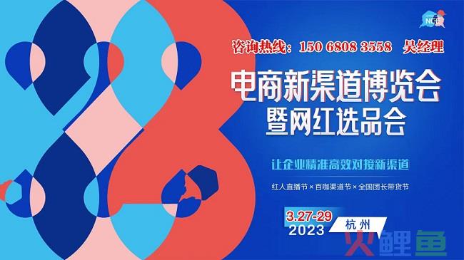 2023杭州电商新渠道博览会3月27号在杭州国博召开！