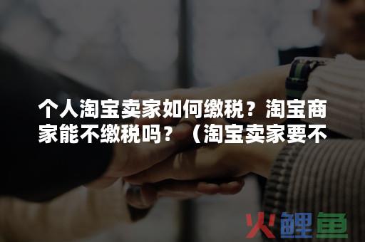 淘宝商家缴税怎么交？淘宝不交保证金可以卖东西吗？