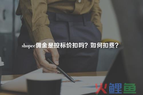 shopee佣金按照交易额收取多少？shopee个人开店条件是什么？