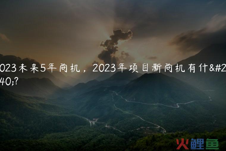2024年商机项目有哪些？2024最具潜力的商机